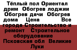 Тёплый пол Ориентал дрим. Обогрев лоджии. Обогрев дачи. Обогрев дома. › Цена ­ 1 633 - Все города Строительство и ремонт » Строительное оборудование   . Псковская обл.,Великие Луки г.